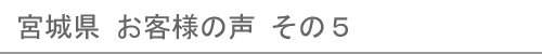 宮城県のお客様の声５へ