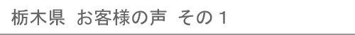 栃木県のお客様の声１へ