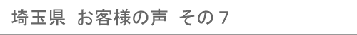 埼玉県のお客様の声７へ