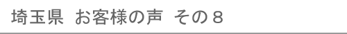 埼玉県のお客様の声８へ