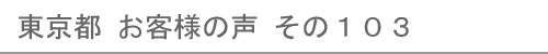 東京都のお客様の声103へ