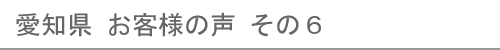 愛知県のお客様の声６へ