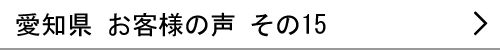 愛知県のお客様の声15へ