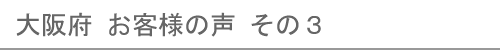 大阪府のお客様の声３へ