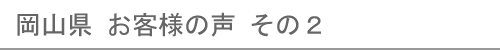 岡山県のお客様の声２へ