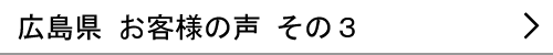 広島県のお客様の声３へ