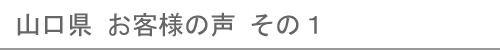 山口県のお客様の声１へ