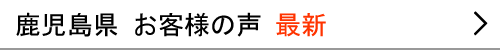 鹿児島県のお客様の声　最新へ