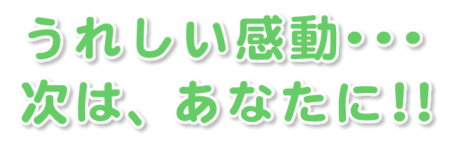 うれしい感動を、次は貴方に！