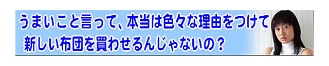 質問の内容：新しい布団を買わされるんじゃないの？